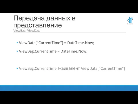 Передача данных в представление ViewBag, ViewData ViewData["CurrentTime"] = DateTime.Now; ViewBag.CurrentTime = DateTime.Now; ViewBag.CurrentTime эквивалент ViewData["CurrentTime"]