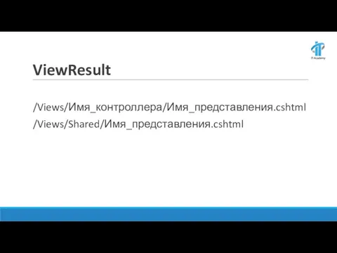 ViewResult /Views/Имя_контроллера/Имя_представления.cshtml /Views/Shared/Имя_представления.cshtml