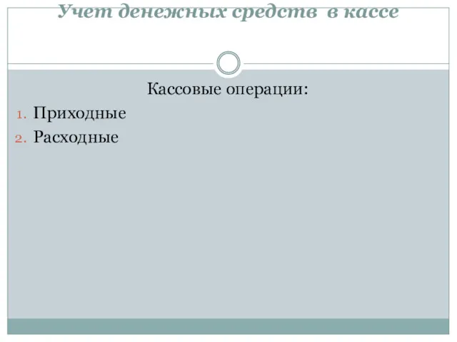 Учет денежных средств в кассе Кассовые операции: Приходные Расходные