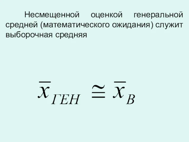 Несмещенной оценкой генеральной средней (математического ожидания) служит выборочная средняя