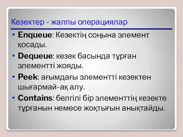 Кезектер - жалпы операциялар Enqueue: Кезектің соңына элемент қосады. Dequeue: