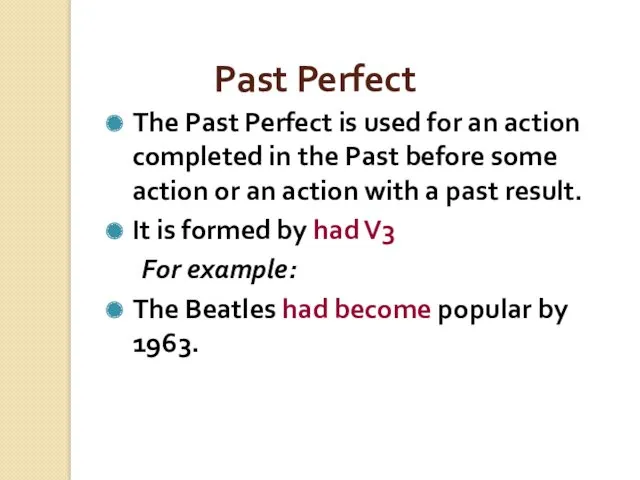 Past Perfect The Past Perfect is used for an action