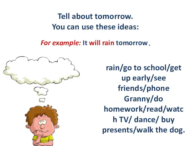 For example: It will rain tomorrow. Tell about tomorrow. You