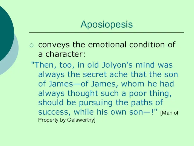 Aposiopesis conveys the emotional condition of a character: "Then, too, in old Jolyon's