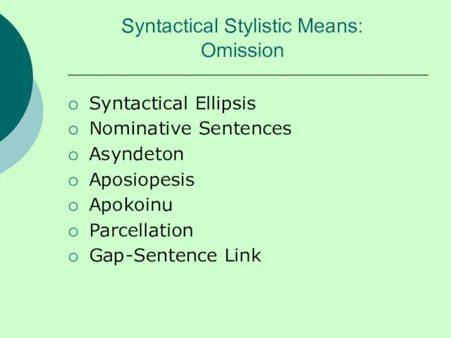 Syntactical Stylistic Means: Omission Syntactical Ellipsis Nominative Sentences Asyndeton Aposiopesis Apokoinu Parcellation Gap-Sentence Link