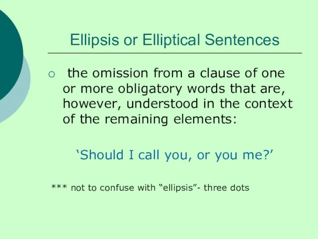 Ellipsis or Elliptical Sentences the omission from a clause of one or more
