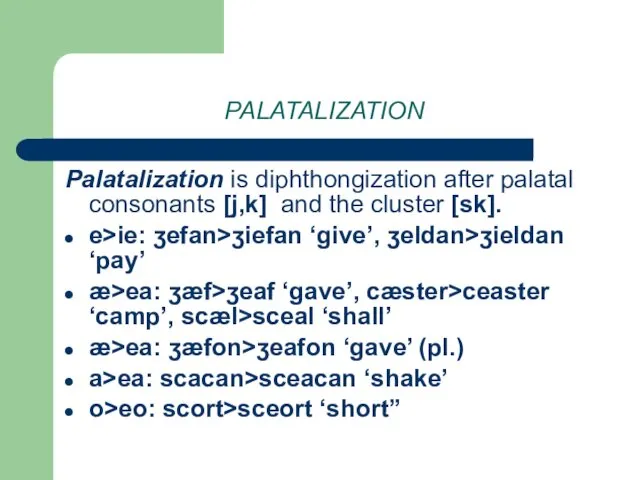 PALATALIZATION Palatalization is diphthongization after palatal consonants [j,k] and the