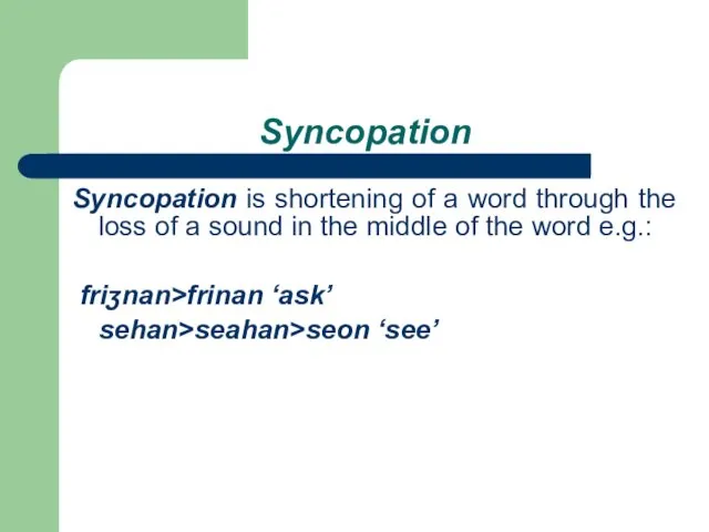 Syncopation Syncopation is shortening of a word through the loss