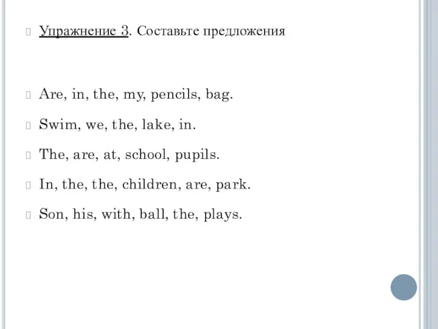 Упражнение 3. Составьте предложения Are, in, the, my, pencils, bag.