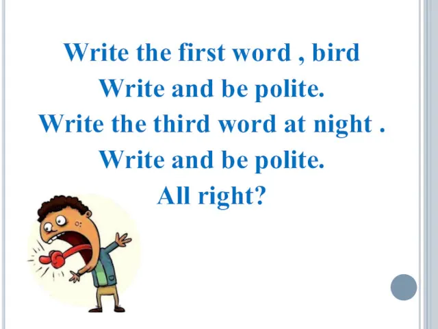 Write the first word , bird Write and be polite.