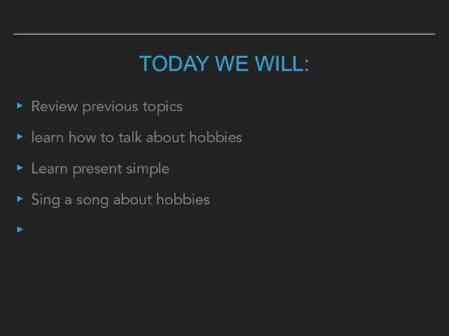 TODAY WE WILL: Review previous topics learn how to talk about hobbies Learn
