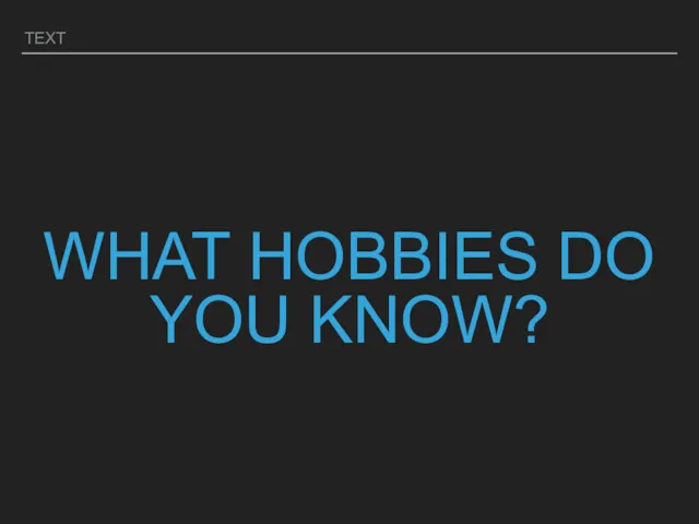 TEXT WHAT HOBBIES DO YOU KNOW?