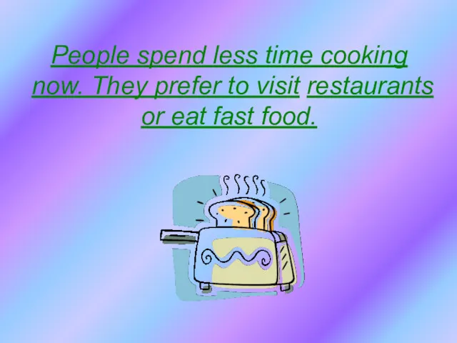 People spend less time cooking now. They prefer to visit restaurants or eat fast food.