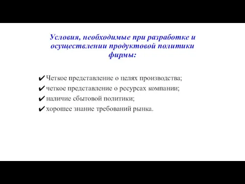 Условия, необходимые при разработке и осуществлении продуктовой политики фирмы: Четкое