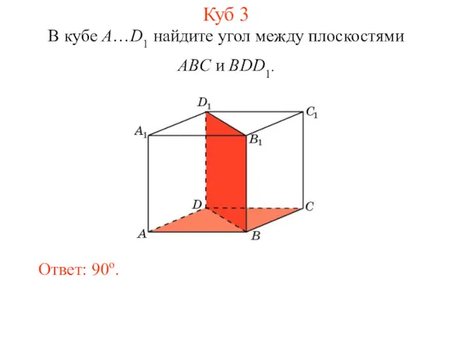 В кубе A…D1 найдите угол между плоскостями ABC и BDD1. Ответ: 90o. Куб 3