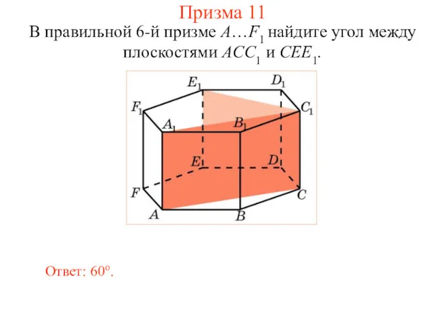 В правильной 6-й призме A…F1 найдите угол между плоскостями ACC1 и CEE1. Ответ: 60о. Призма 11