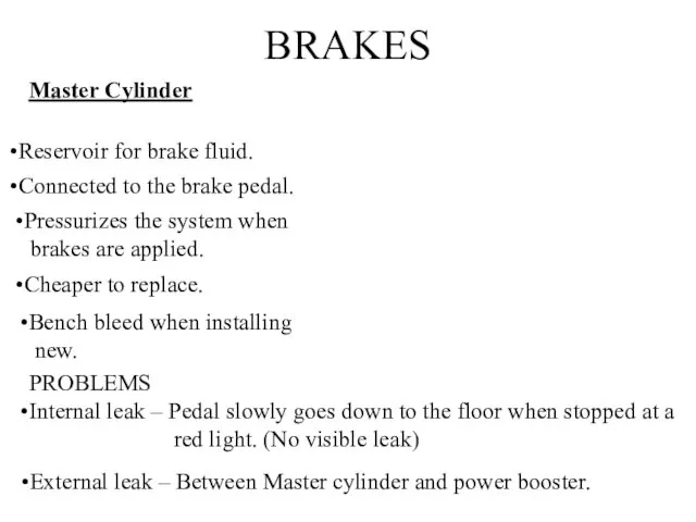 BRAKES Master Cylinder Reservoir for brake fluid. Connected to the brake pedal. Pressurizes