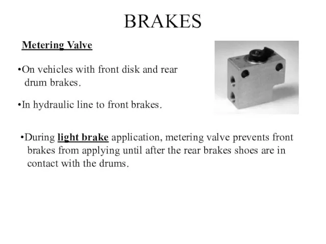 BRAKES Metering Valve On vehicles with front disk and rear drum brakes. In