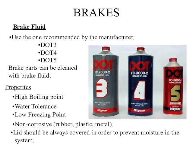 BRAKES Brake Fluid Use the one recommended by the manufacturer. DOT3 DOT4 DOT5