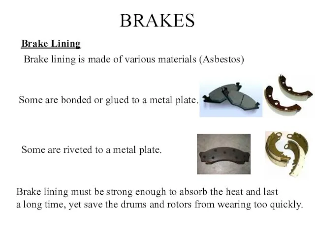 BRAKES Brake Lining Brake lining is made of various materials (Asbestos) Some are