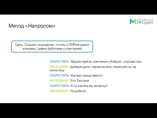 Метод «Напролом» СЕКРЕТАРЬ: Здравствуйте, компания «Азбука», слушаю вас. МЕНЕДЖЕР: Добрый