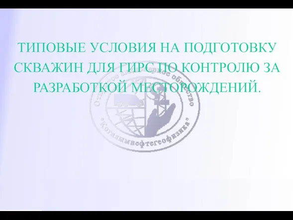 ТИПОВЫЕ УСЛОВИЯ НА ПОДГОТОВКУ СКВАЖИН ДЛЯ ГИРС ПО КОНТРОЛЮ ЗА РАЗРАБОТКОЙ МЕСТОРОЖДЕНИЙ.