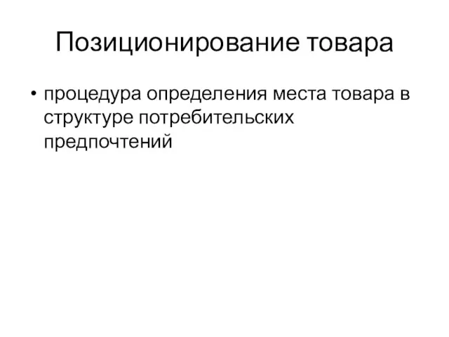 Позиционирование товара процедура определения места товара в структуре потребительских предпочтений