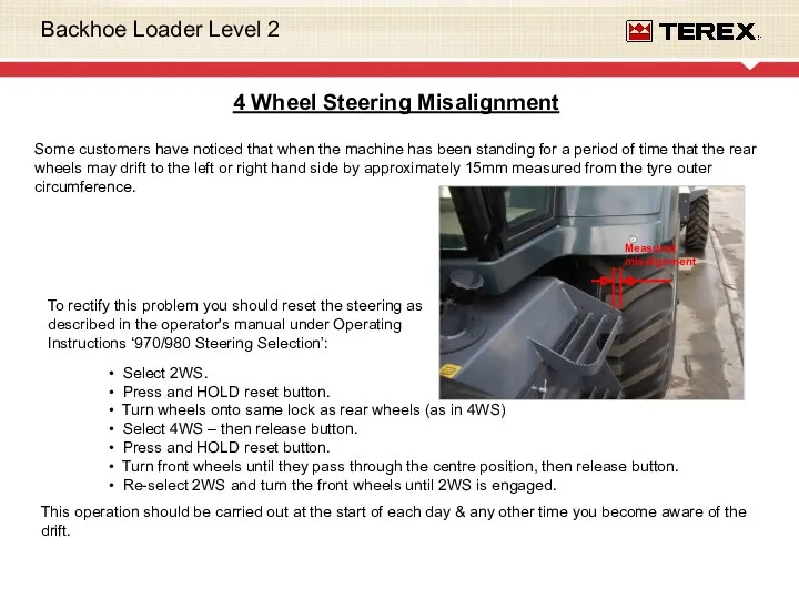 4 Wheel Steering Misalignment Some customers have noticed that when the machine has
