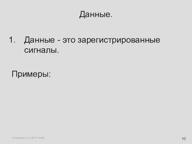 © Луковкин С.Б. (МГТУ-2008) Данные. Данные - это зарегистрированные сигналы. Примеры: