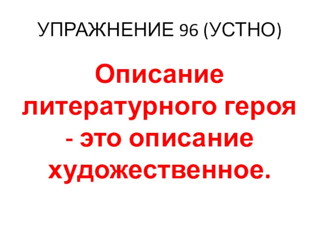 УПРАЖНЕНИЕ 96 (УСТНО) Описание литературного героя - это описание художественное.