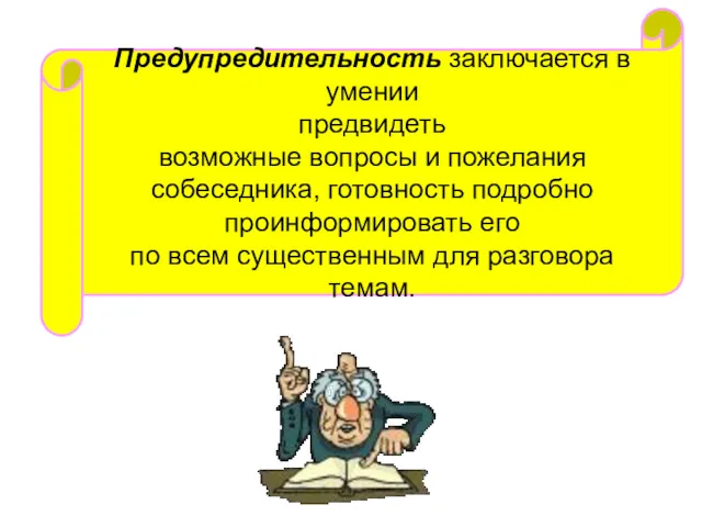 Предупредительность заключается в умении предвидеть возможные вопросы и пожелания собеседника,