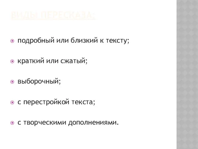 ВИДЫ ПЕРЕСКАЗА: подробный или близкий к тексту; краткий или сжатый;