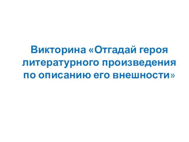 Викторина «Отгадай героя литературного произведения по описанию его внешности»