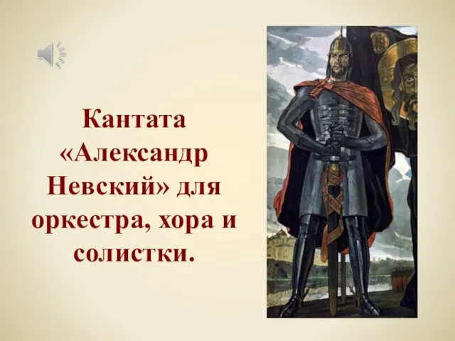 Кантата «Александр Невский» для оркестра, хора и солистки.