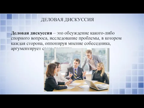 ДЕЛОВАЯ ДИСКУССИЯ Деловая дискуссия – это обсуждение какого-либо спорного вопроса,