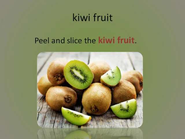 kiwi fruit Peel and slice the kiwi fruit.