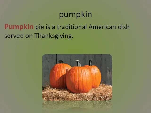 pumpkin Pumpkin pie is a traditional American dish served on Thanksgiving.