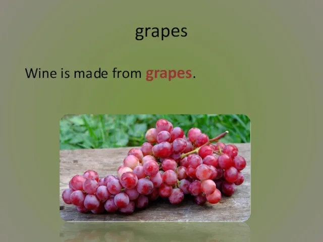grapes Wine is made from grapes.