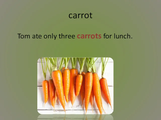 carrot Tom ate only three carrots for lunch.