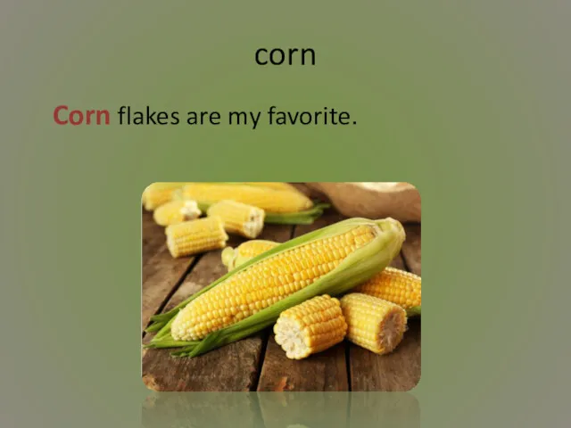 corn Corn flakes are my favorite.