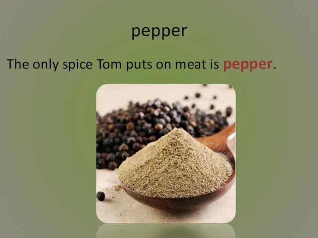 pepper The only spice Tom puts on meat is pepper.