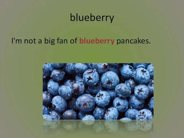 blueberry I'm not a big fan of blueberry pancakes.