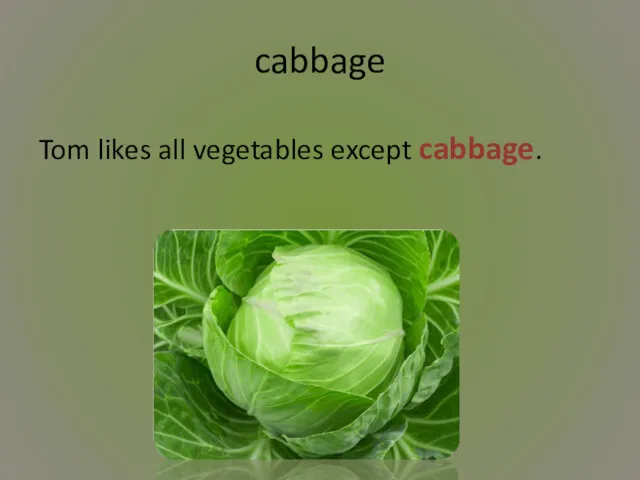 cabbage Tom likes all vegetables except cabbage.