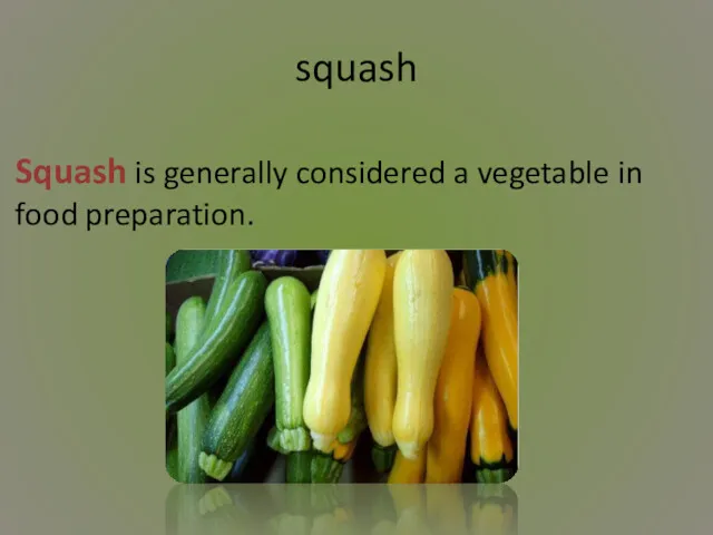 squash Squash is generally considered a vegetable in food preparation.