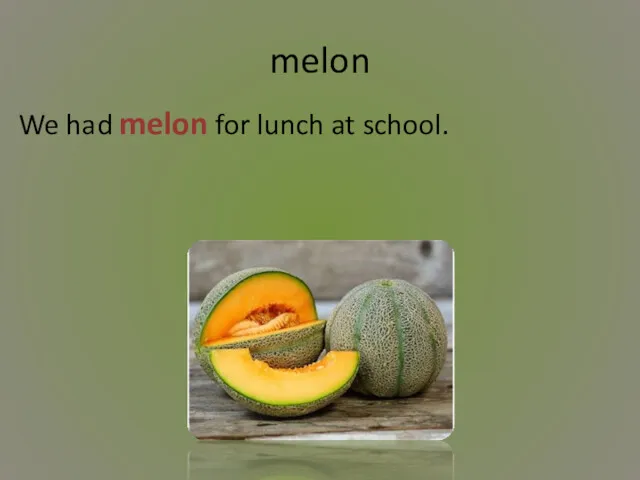 melon We had melon for lunch at school.