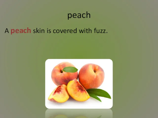 peach A peach skin is covered with fuzz.