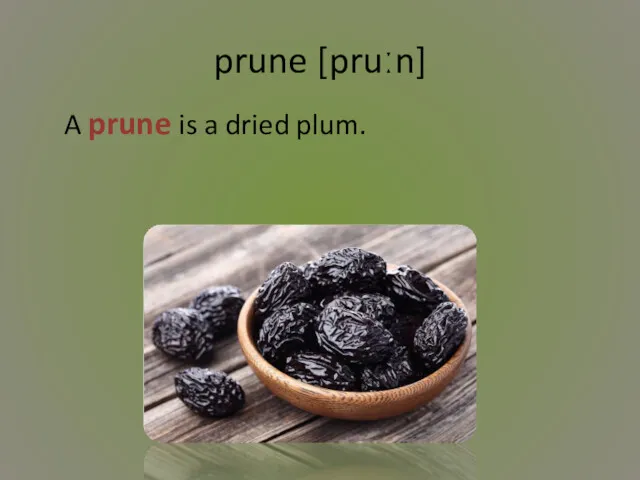 prune [pruːn] A prune is a dried plum.