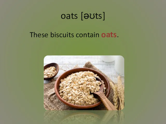 oats [əʊts] These biscuits contain oats.