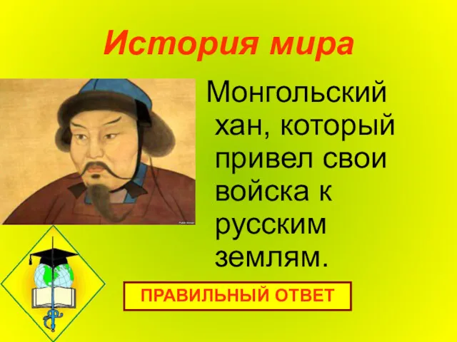 История мира Монгольский хан, который привел свои войска к русским землям. ПРАВИЛЬНЫЙ ОТВЕТ
