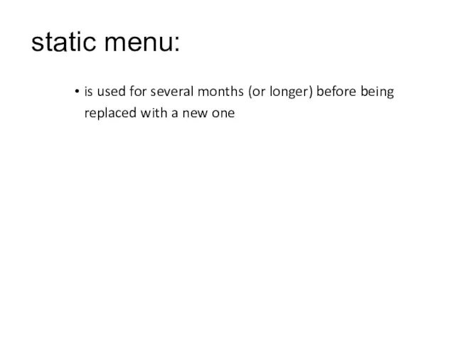 static menu: is used for several months (or longer) before being replaced with a new one